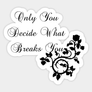 Only You Decide What Breaks You Sticker